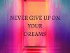 Never Give Up On Your Dreams