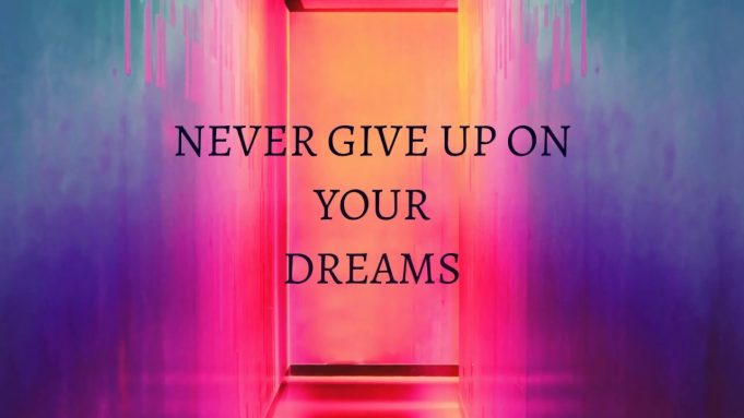 Never Give Up On Your Dreams