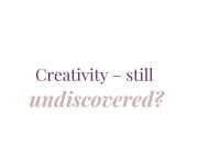 Creativity â still undiscovered?