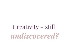 Creativity – still undiscovered?